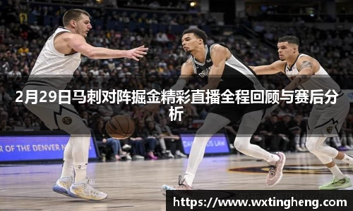 2月29日马刺对阵掘金精彩直播全程回顾与赛后分析